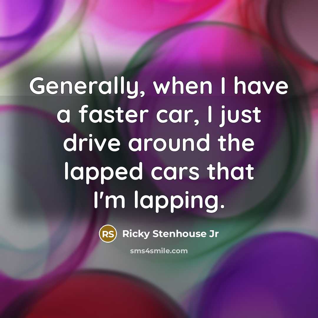“Generally, when I have a faster car, I just drive…” quote by Ricky Stenhouse Jr