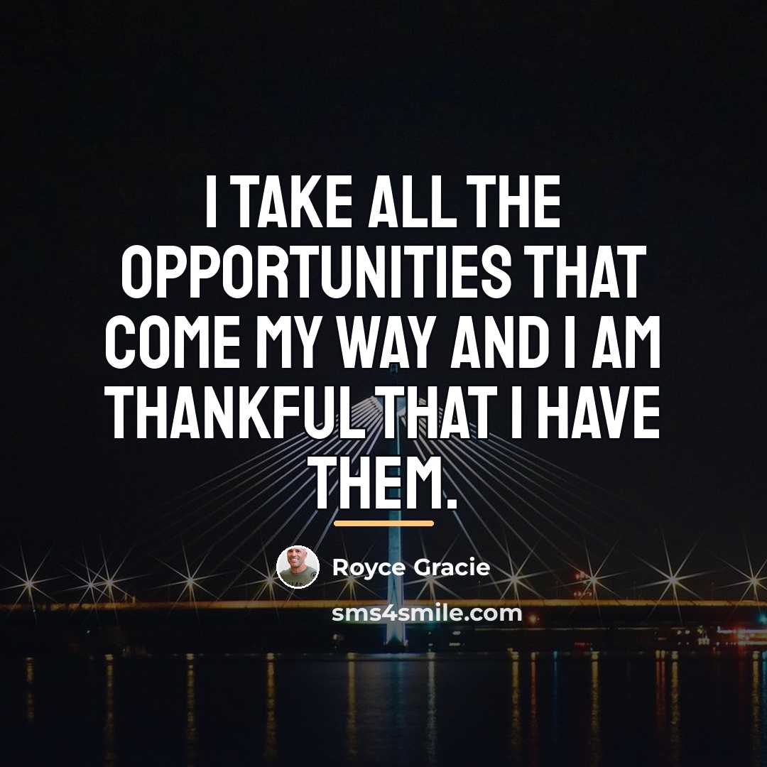 “I take all the opportunities that come my way and…” quote by Royce Gracie