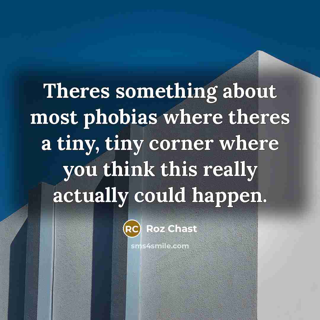 “Theres something about most phobias where theres a tiny, tiny…” quote by Roz Chast