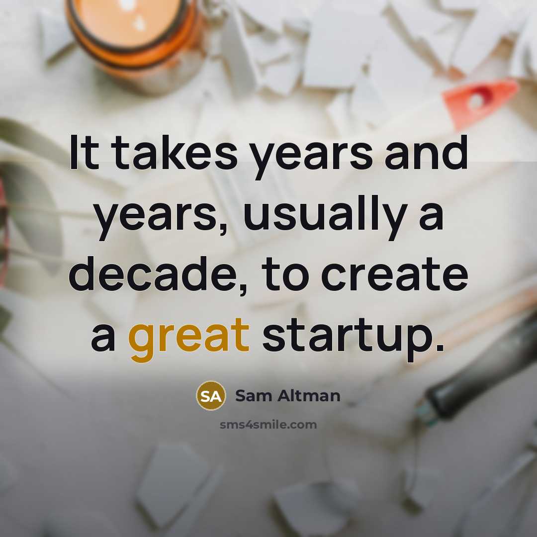 “It takes years and years, usually a decade, to create…” quote by Sam Altman
