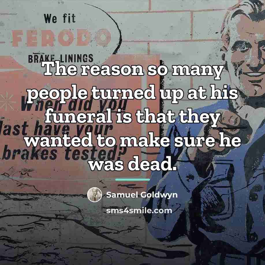 “The reason so many people turned up at his funeral…” quote by Samuel Goldwyn