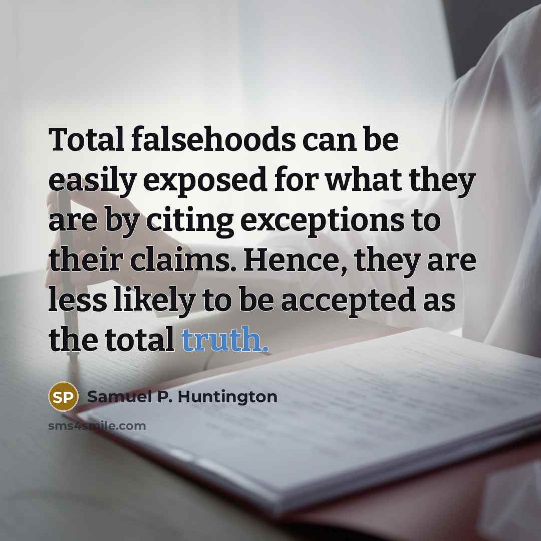 “Total falsehoods can be easily exposed for what they are…” quote by Samuel P. Huntington