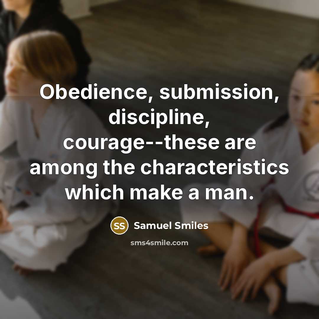 “Obedience, submission, discipline, courage--these are among the characteristics which make…” quote by Samuel Smiles
