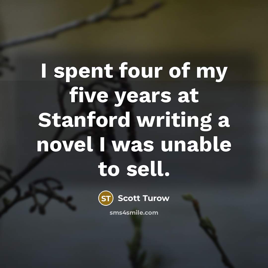“I spent four of my five years at Stanford writing…” quote by Scott Turow