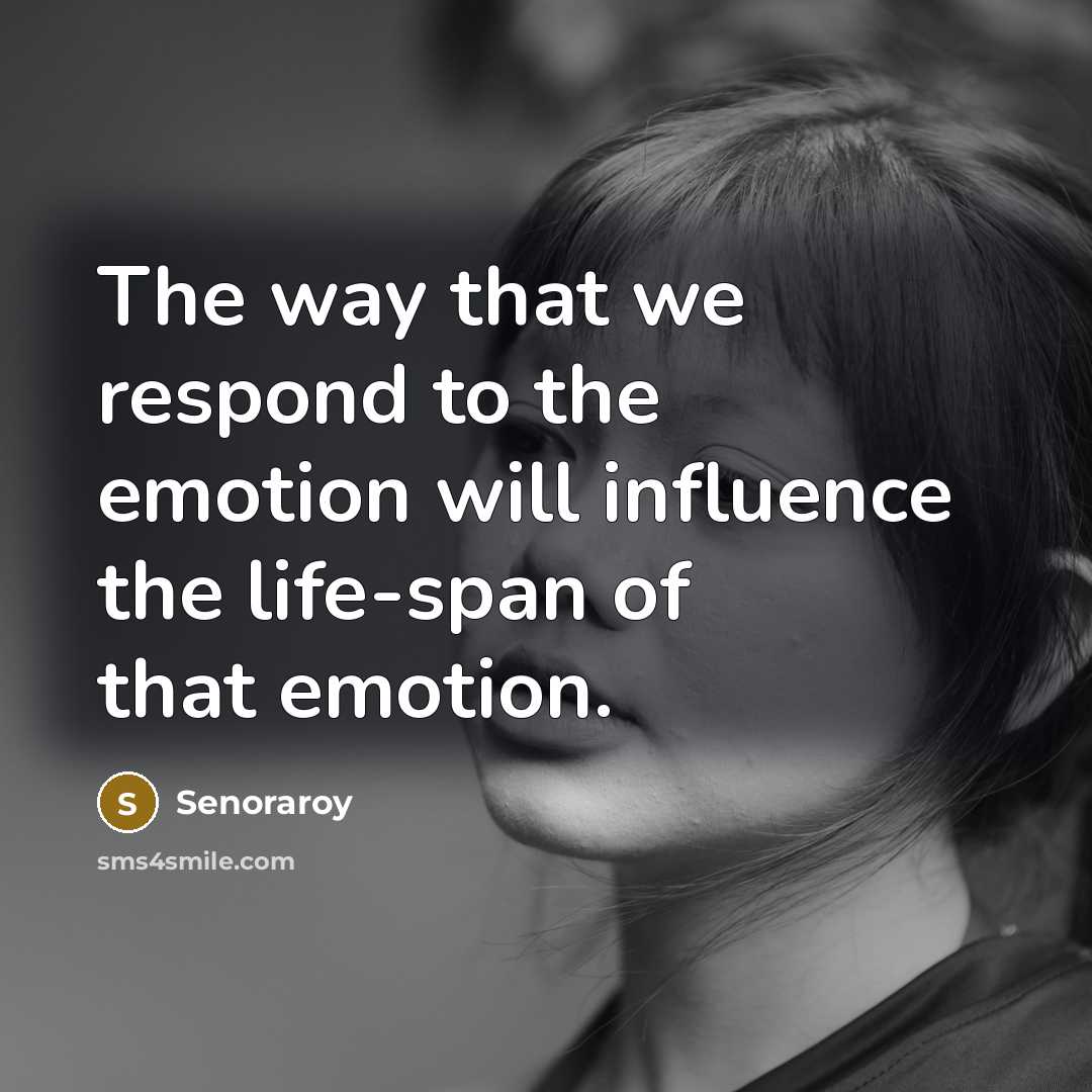 “The way that we respond to the emotion will influence…” quote by Senoraroy
