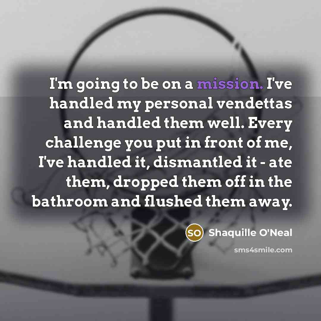 “I'm going to be on a mission. I've handled my…” quote by Shaquille O'Neal