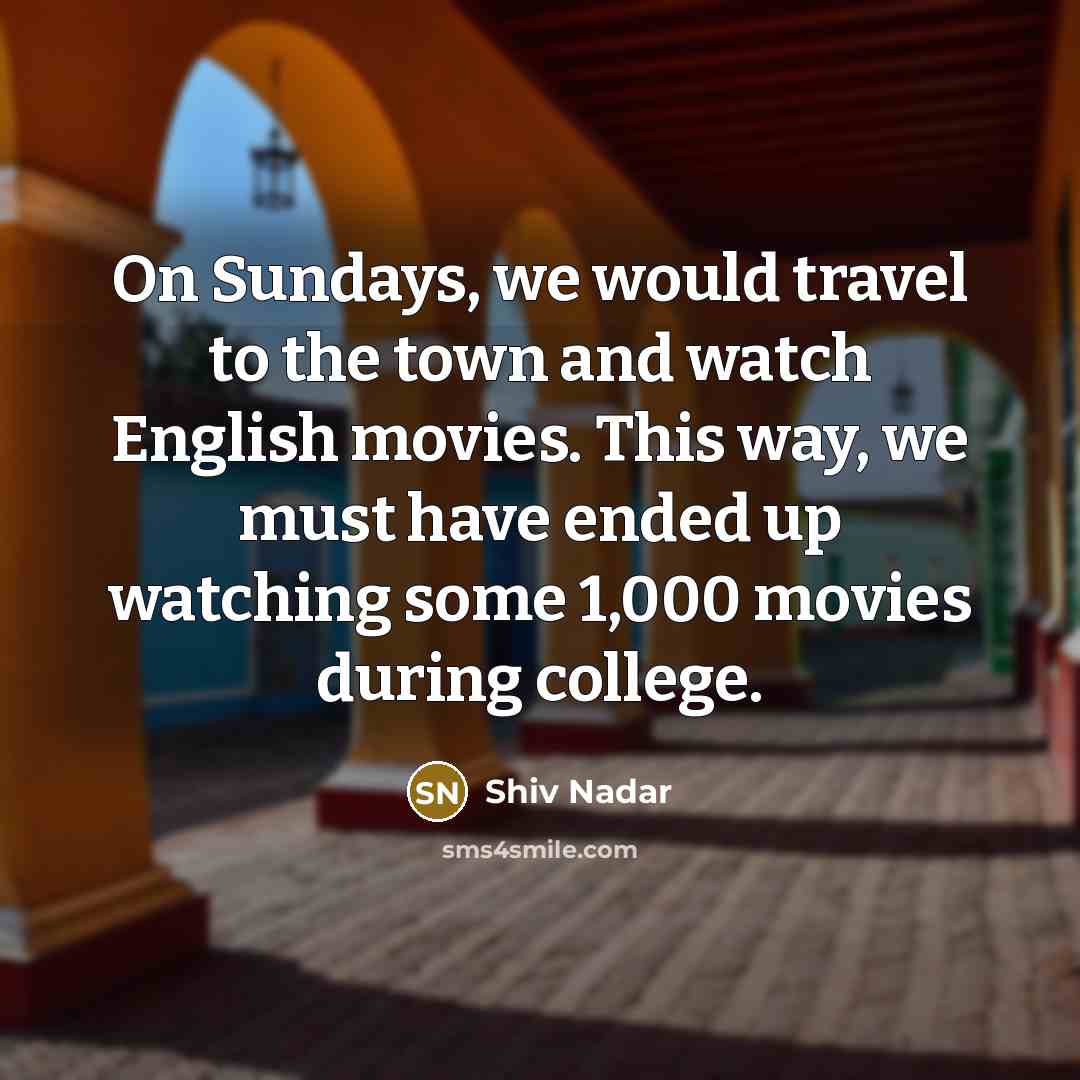 “On Sundays, we would travel to the town and watch…” quote by Shiv Nadar