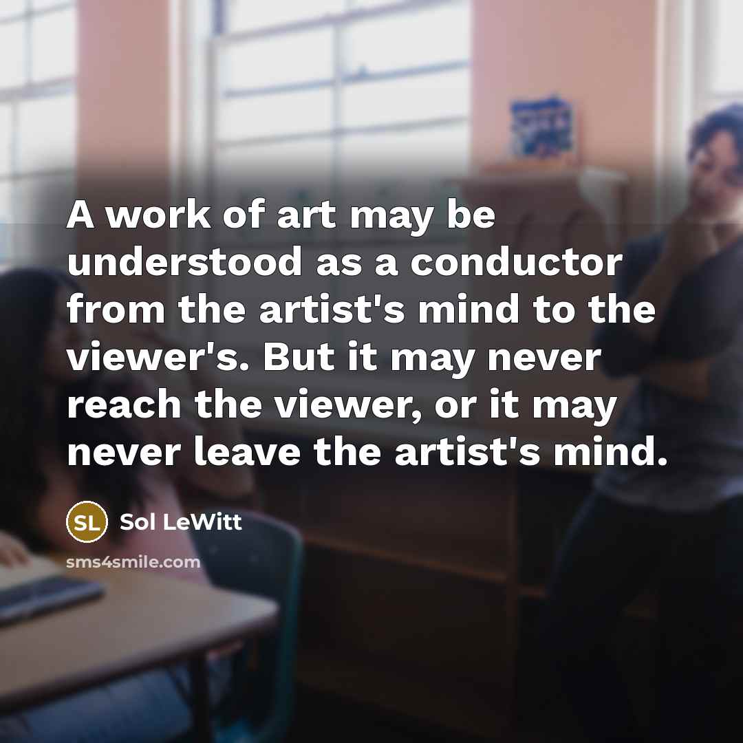 “A work of art may be understood as a conductor…” quote by Sol LeWitt