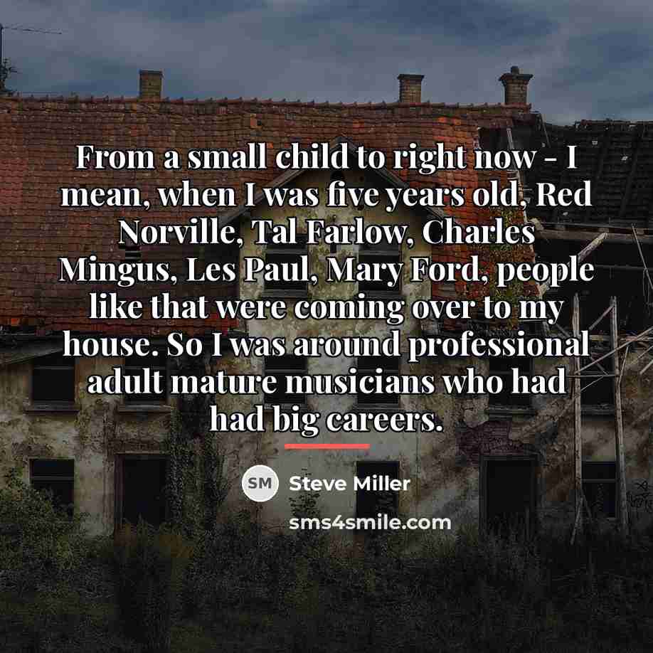“From a small child to right now - I mean,…” quote by Steve Miller