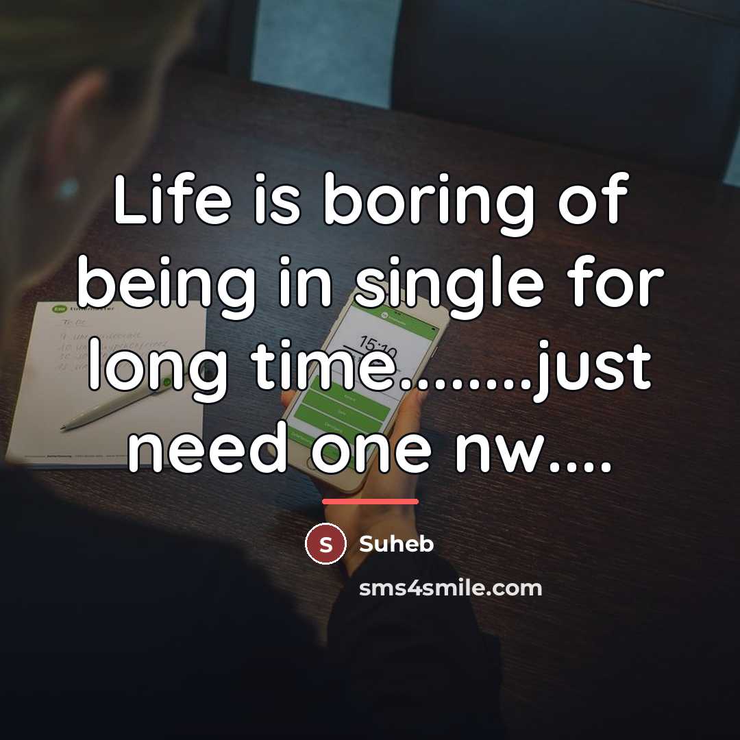 “Life is boring of being in single for long time........just…” quote by Suheb