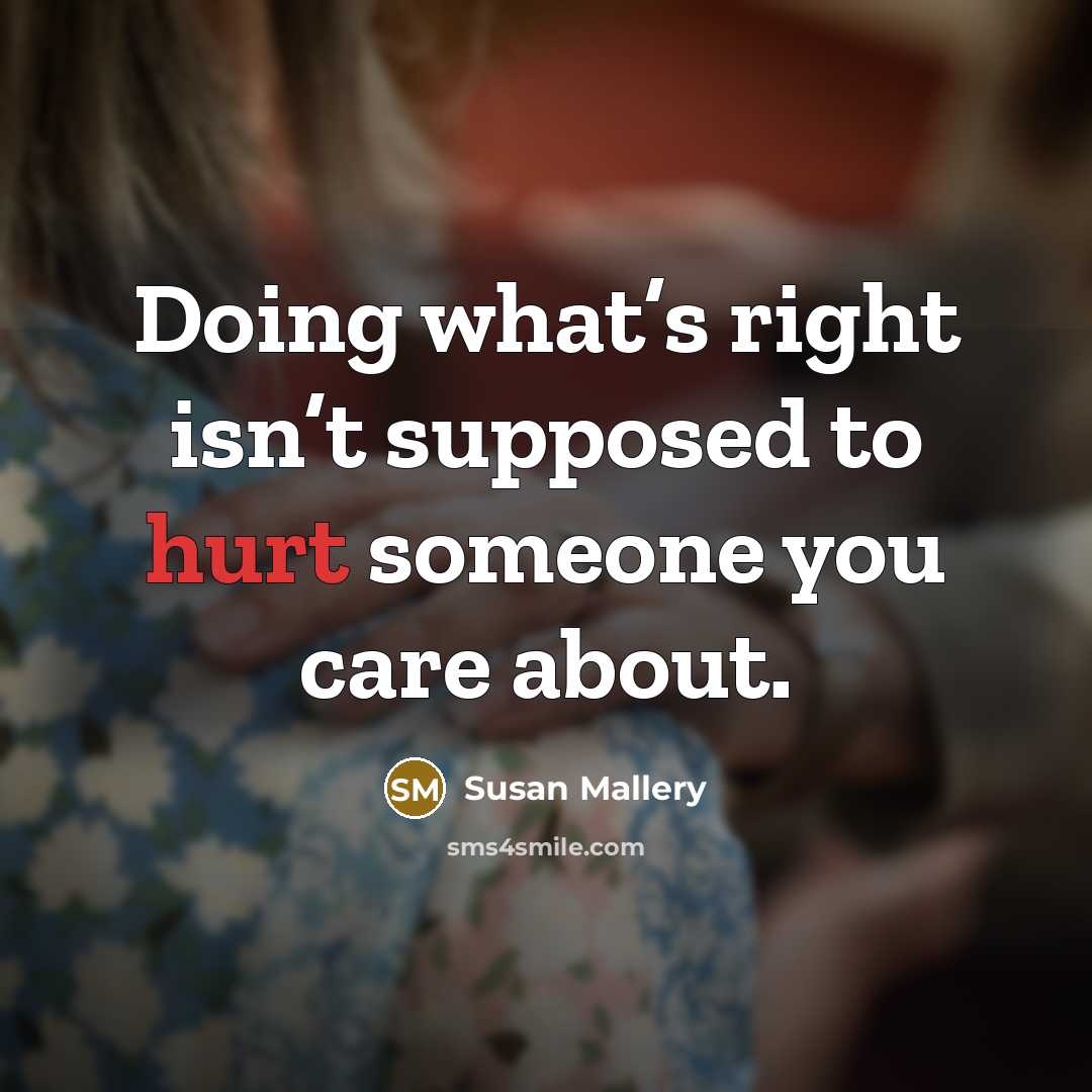 “Doing what’s right isn’t supposed to hurt someone you care…” quote by Susan Mallery
