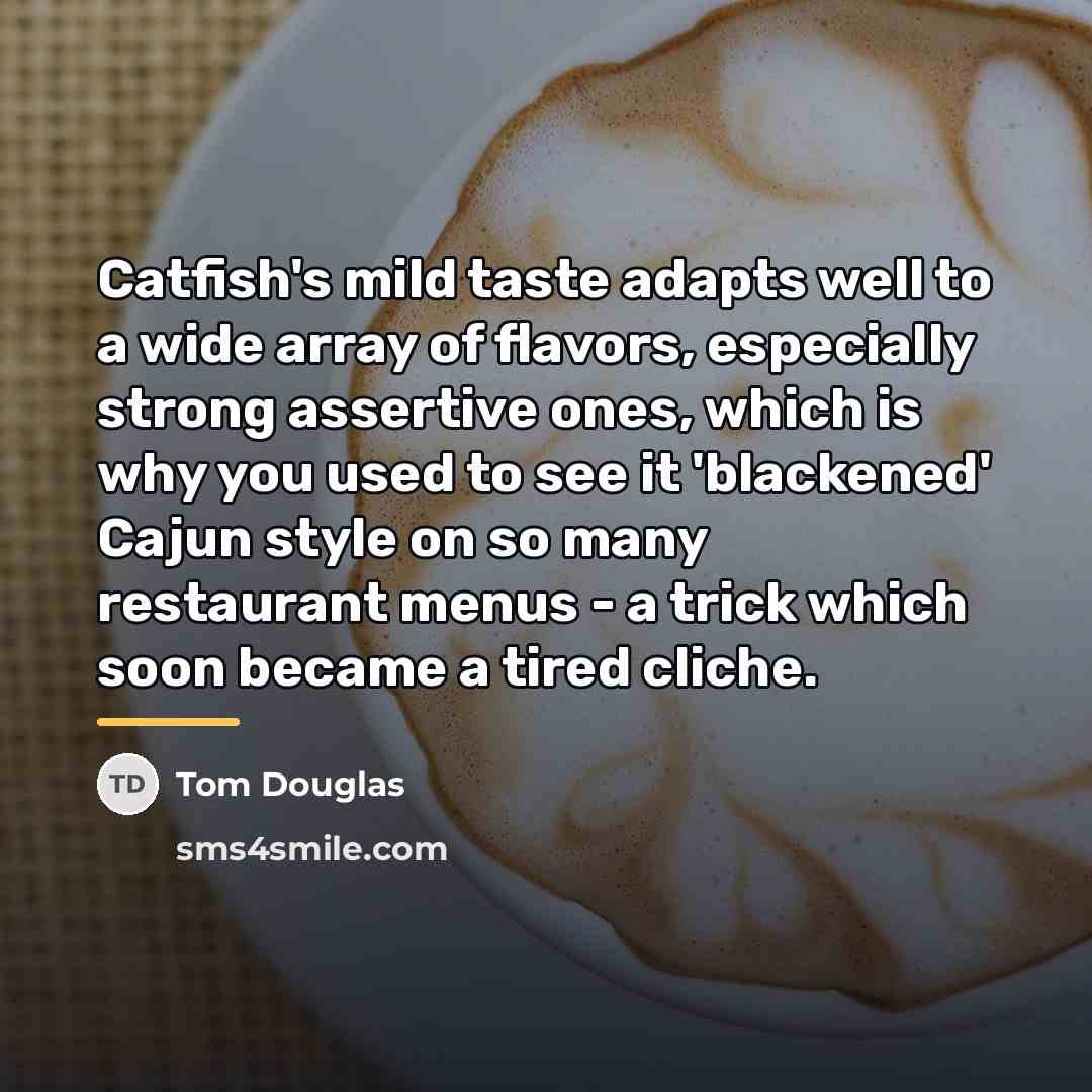 “Catfish's mild taste adapts well to a wide array of…” quote by Tom Douglas