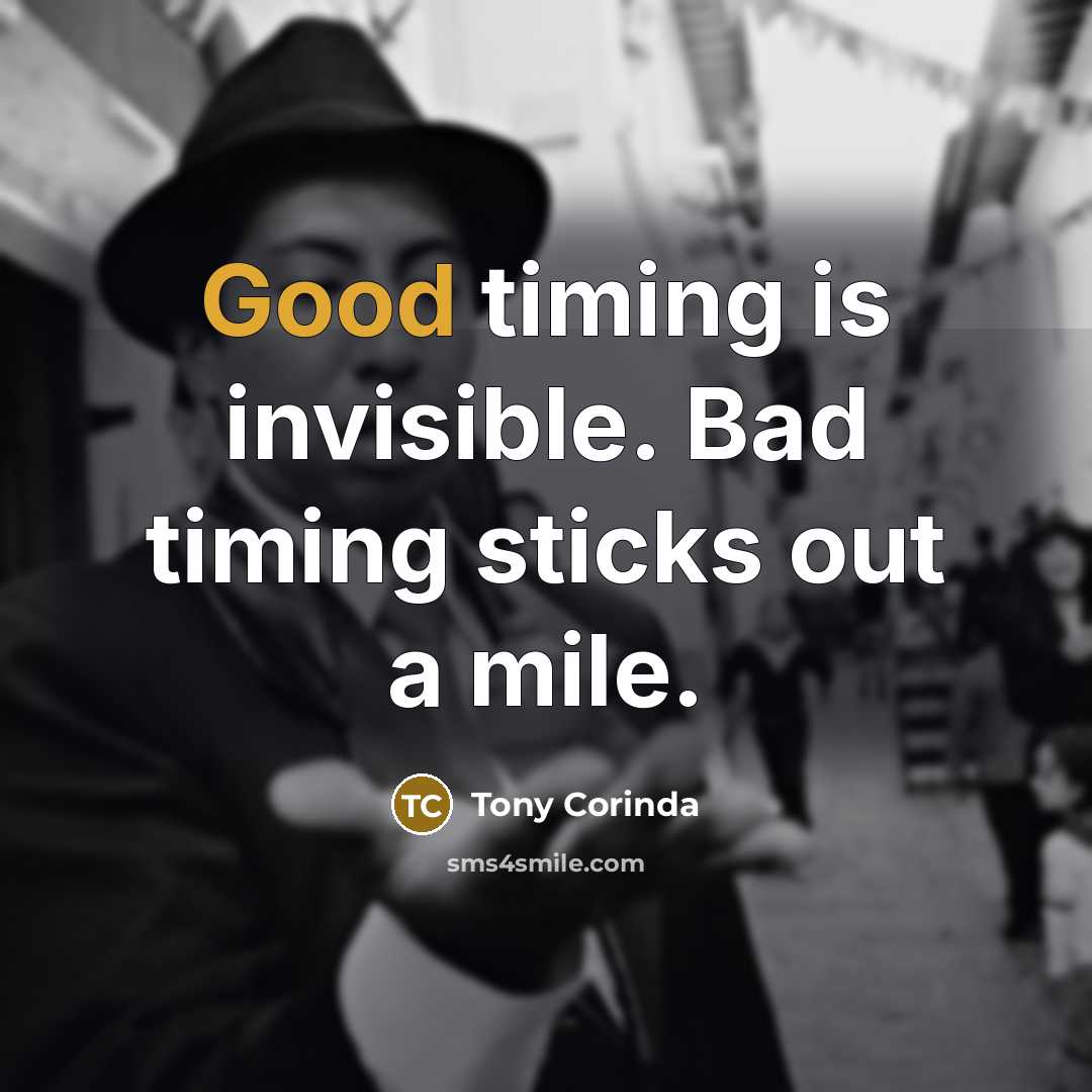 “Good timing is invisible. Bad timing sticks out a mile.…” quote by Tony Corinda