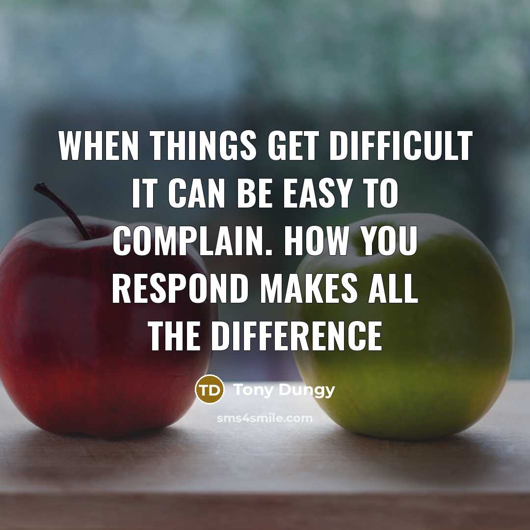 “When things get difficult it can be easy to complain. How you respond makes all the difference” quote by Tony Dungy