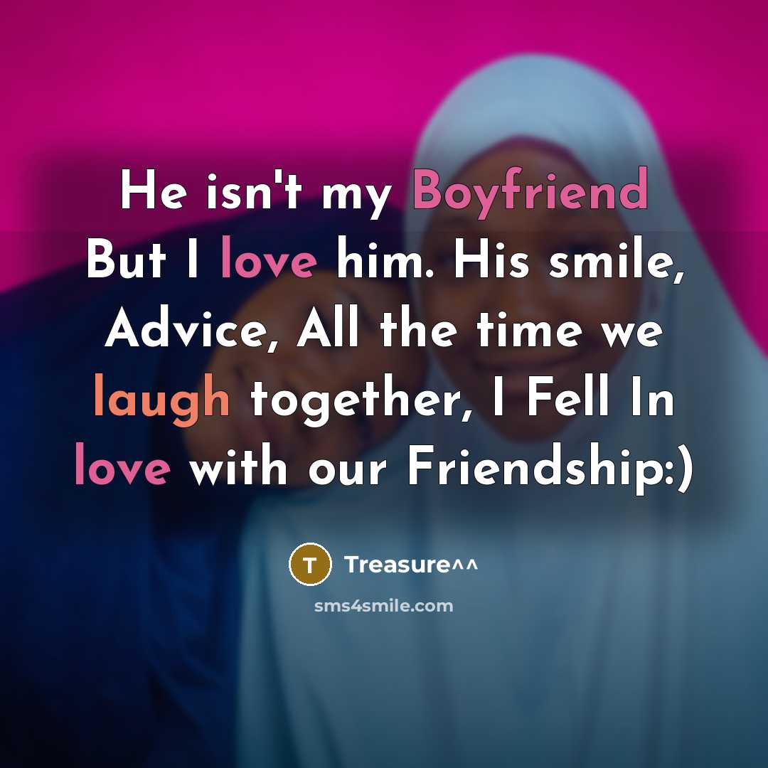 “He isn't my Boyfriend But I love him. His smile, Advice, All the time we laugh together, I Fell In love with our Friendship:)” quote by Treasure^^