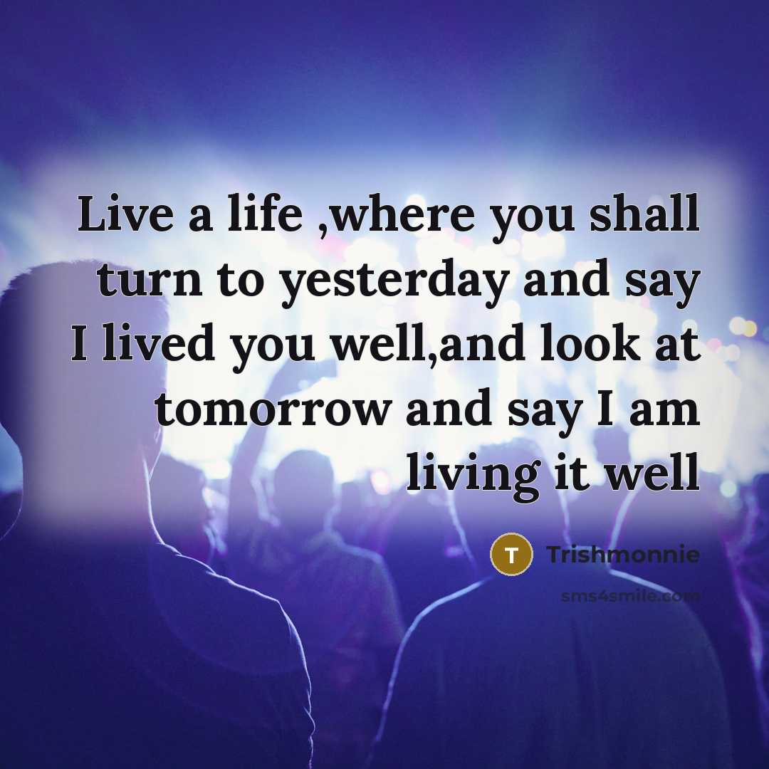 “Live a life ,where you shall turn to yesterday and…” quote by Trishmonnie