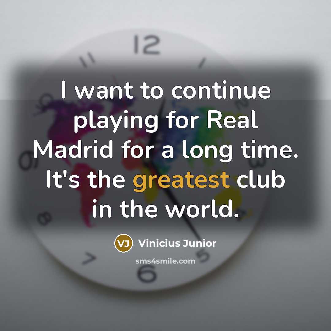 “I want to continue playing for Real Madrid for a long time. It's the greatest club in the world.” quote by Vinicius Junior
