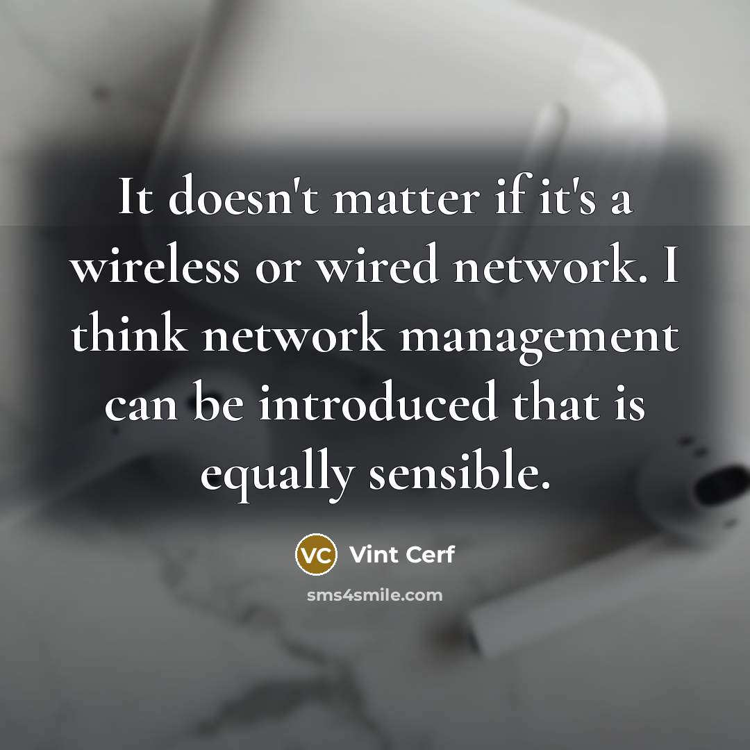 “It doesn't matter if it's a wireless or wired network.…” quote by Vint Cerf