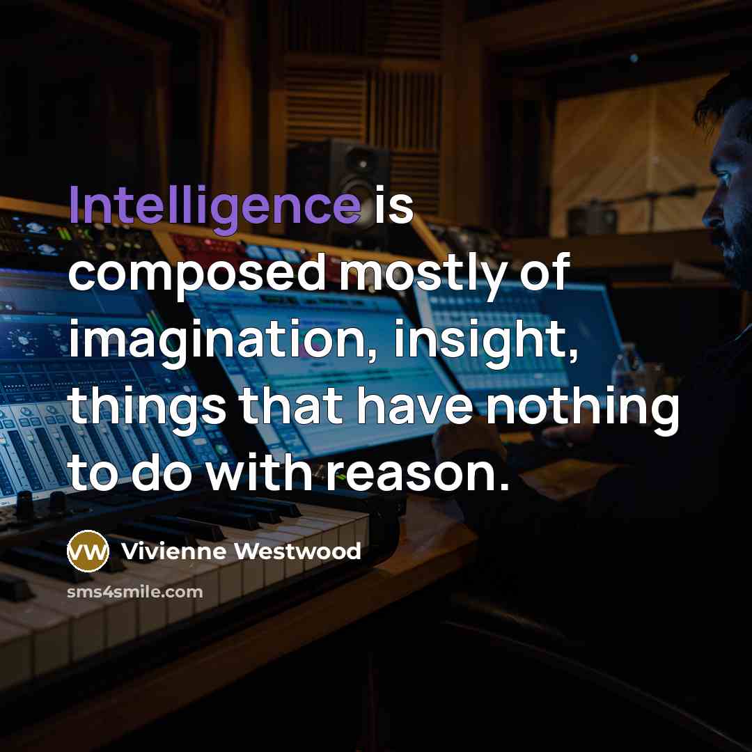 “Intelligence is composed mostly of imagination, insight, things that have…” quote by Vivienne Westwood