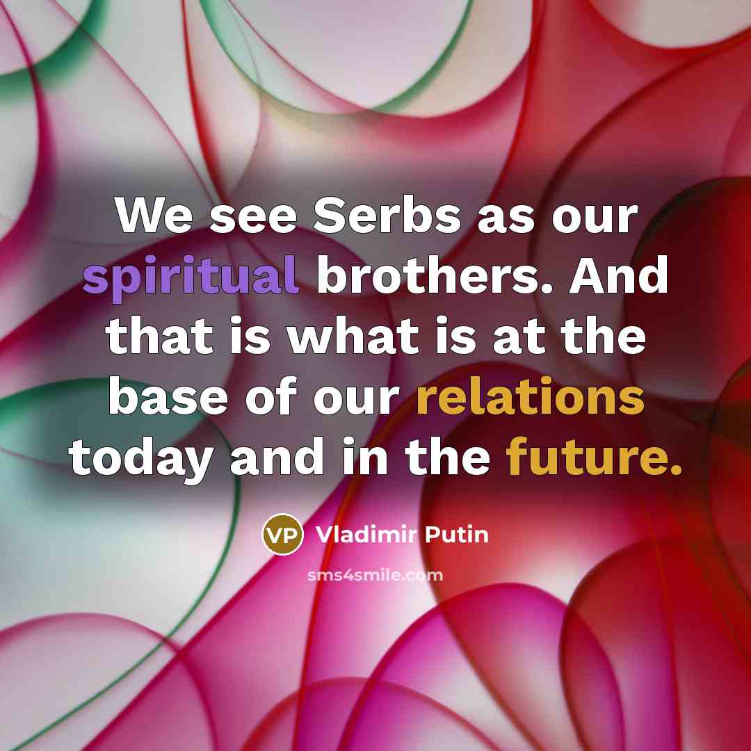 “We see Serbs as our spiritual brothers. And that is…” quote by Vladimir Putin