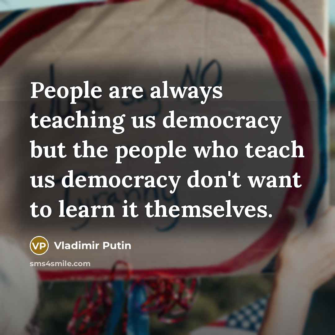 “People are always teaching us democracy but the people who…” quote by Vladimir Putin
