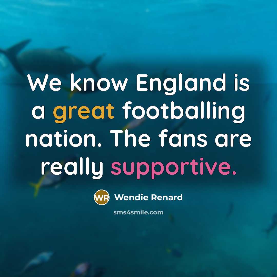 “We know England is a great footballing nation. The fans…” quote by Wendie Renard
