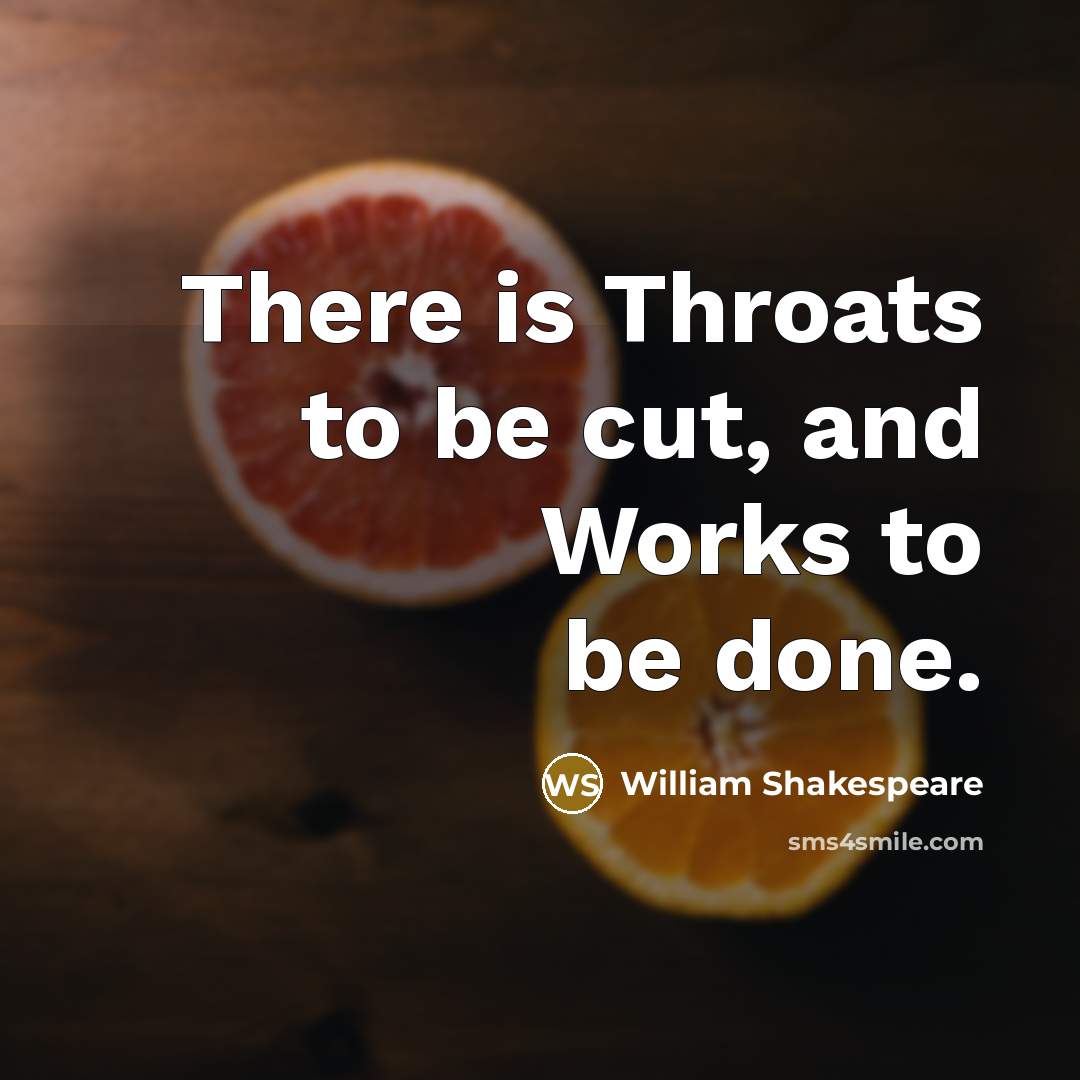 “There is Throats to be cut, and Works to be…” quote by William Shakespeare