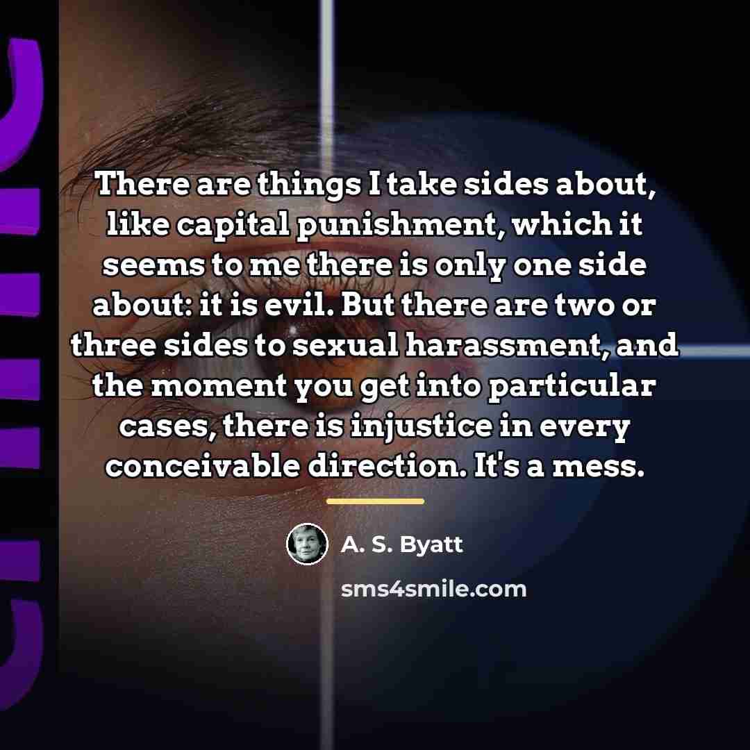 “There are things I take sides about, like capital punishment,…” quote by A. S. Byatt