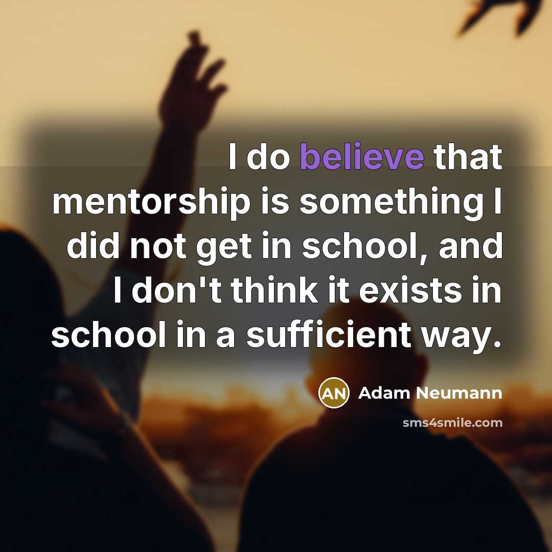 “I do believe that mentorship is something I did not…” quote by Adam Neumann