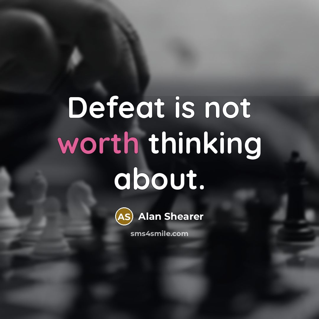 “Defeat is not worth thinking about.…” quote by Alan Shearer