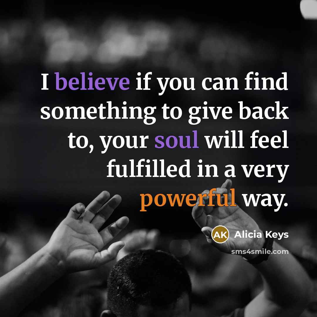 “I believe if you can find something to give back…” quote by Alicia Keys