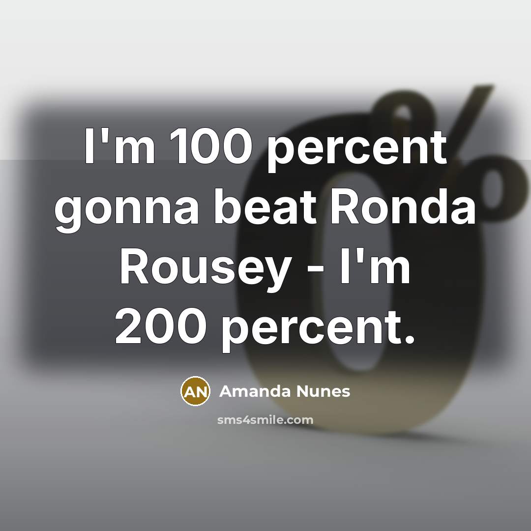 “I'm 100 percent gonna beat Ronda Rousey - I'm 200…” quote by Amanda Nunes