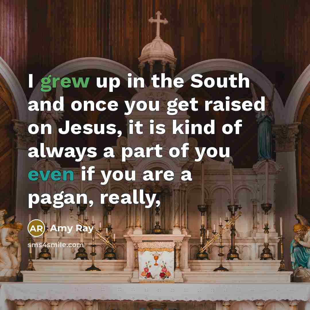 “I grew up in the South and once you get raised on Jesus, it is kind of always a part of you even if you are a pagan, really,” quote by Amy Ray
