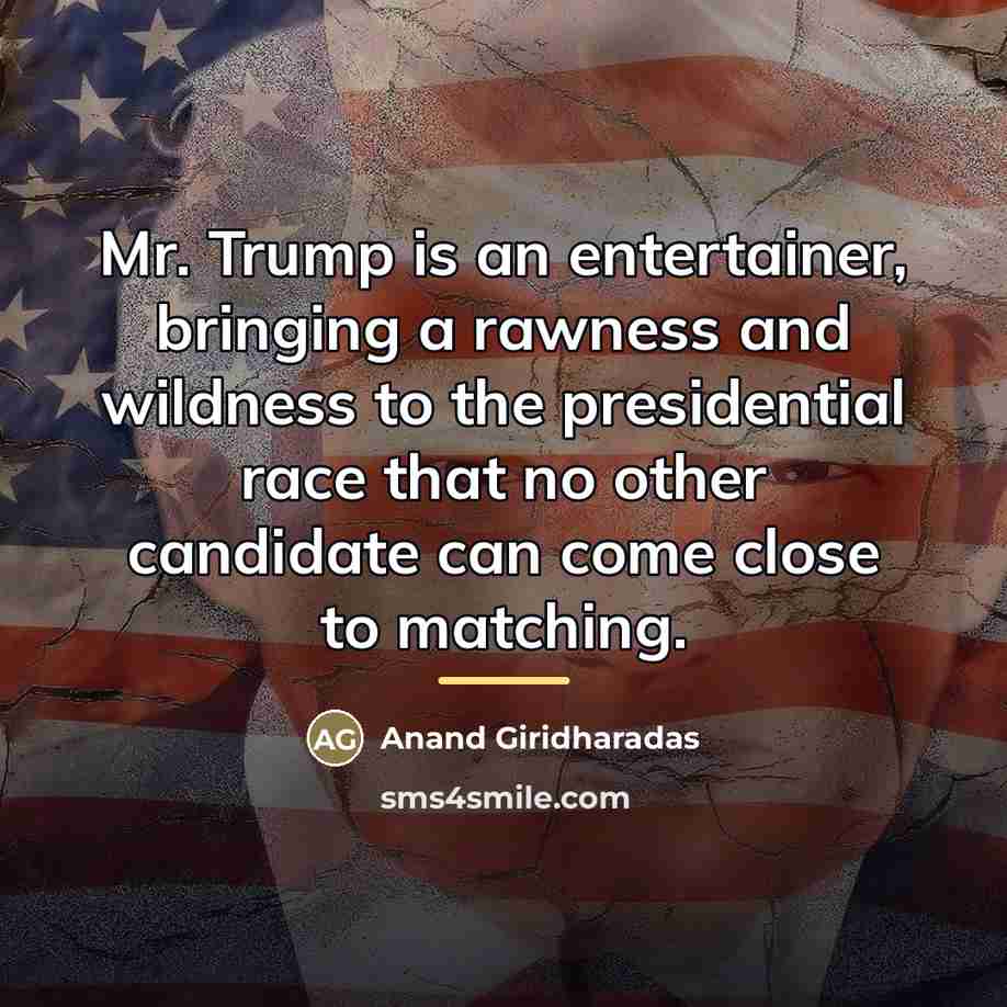 “Mr. Trump is an entertainer, bringing a rawness and wildness…” quote by Anand Giridharadas