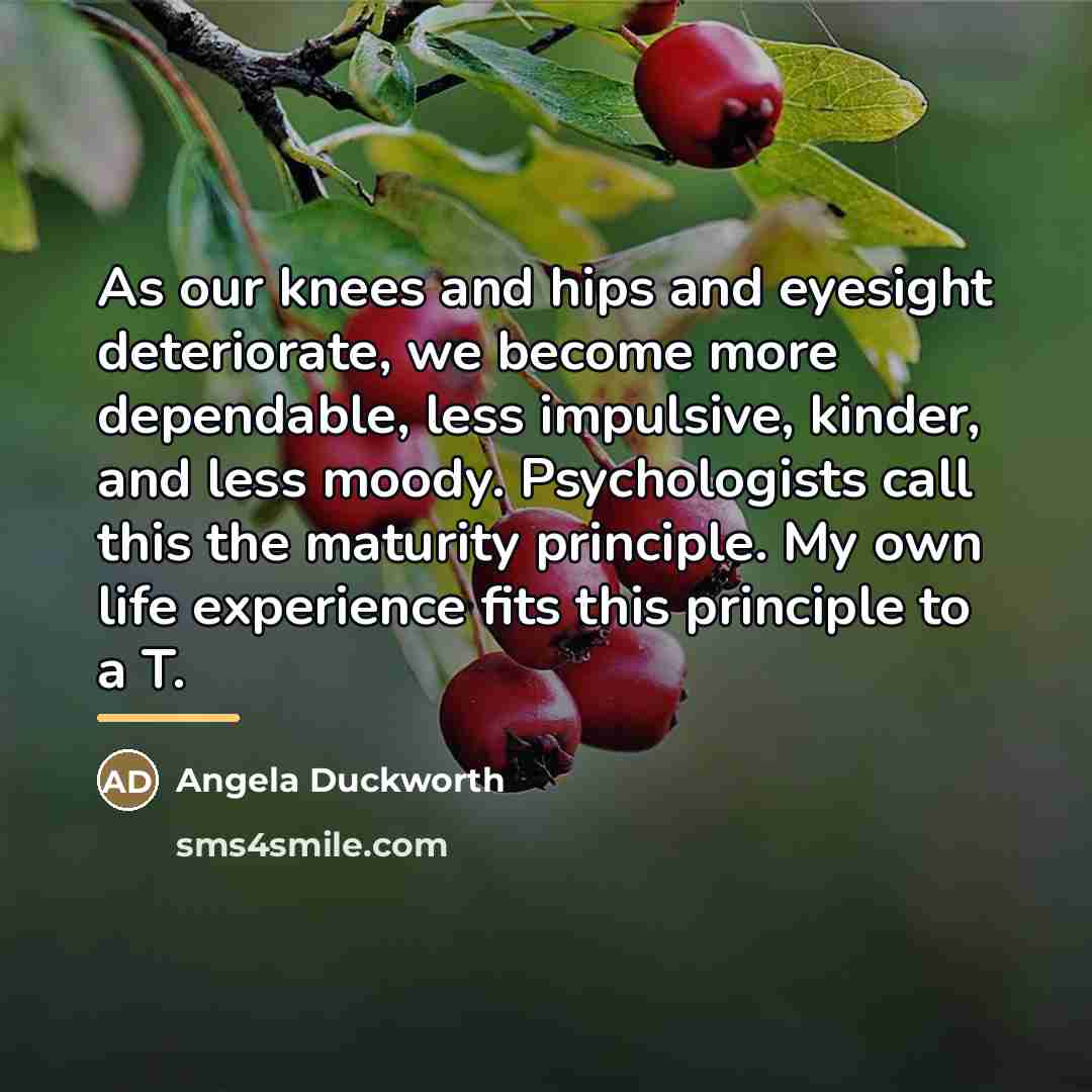 “As our knees and hips and eyesight deteriorate, we become…” quote by Angela Duckworth