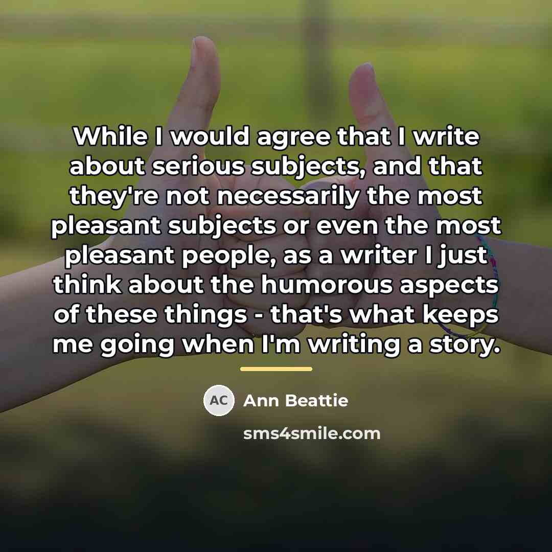 “While I would agree that I write about serious subjects,…” quote by Ann Beattie