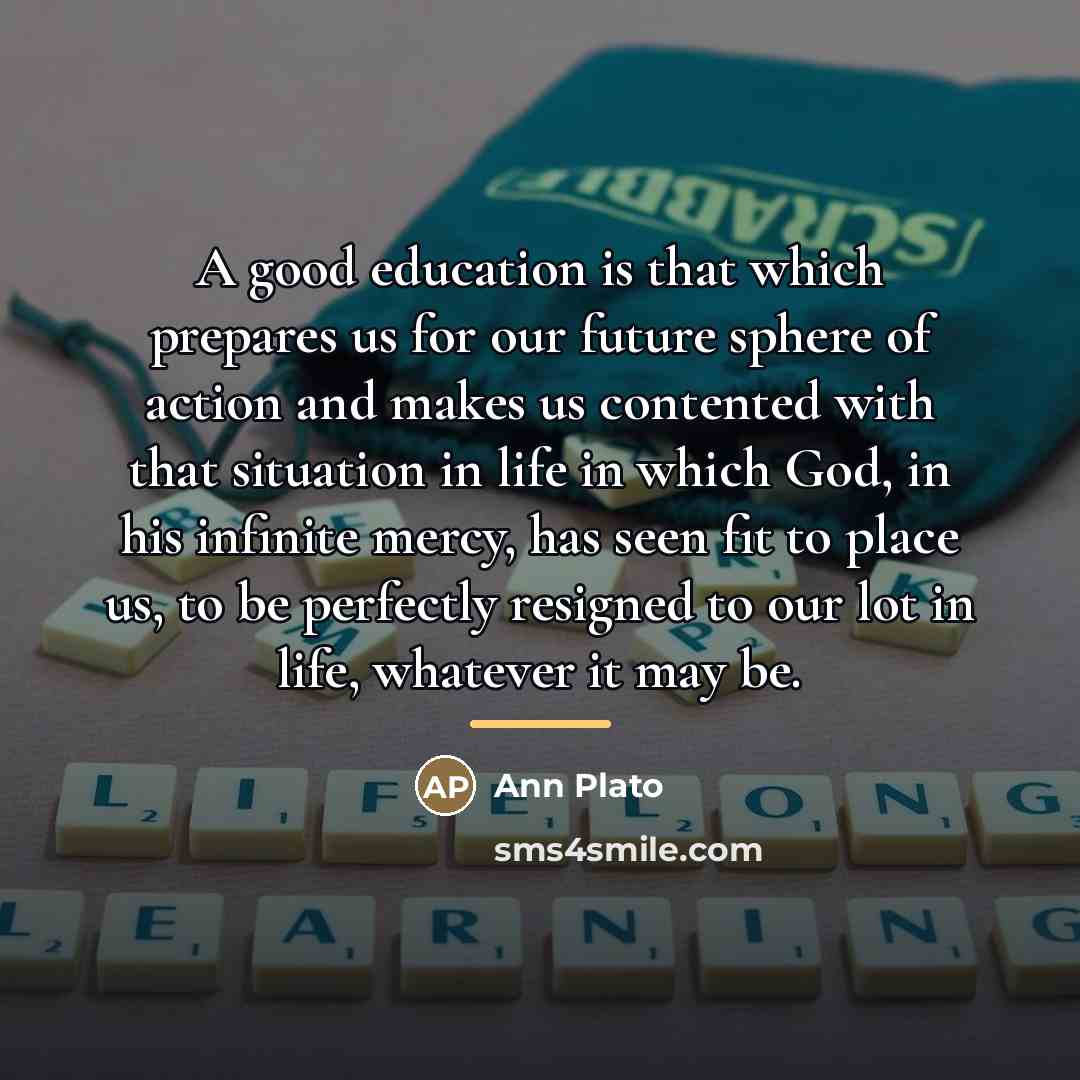 “A good education is that which prepares us for our…” quote by Ann Plato