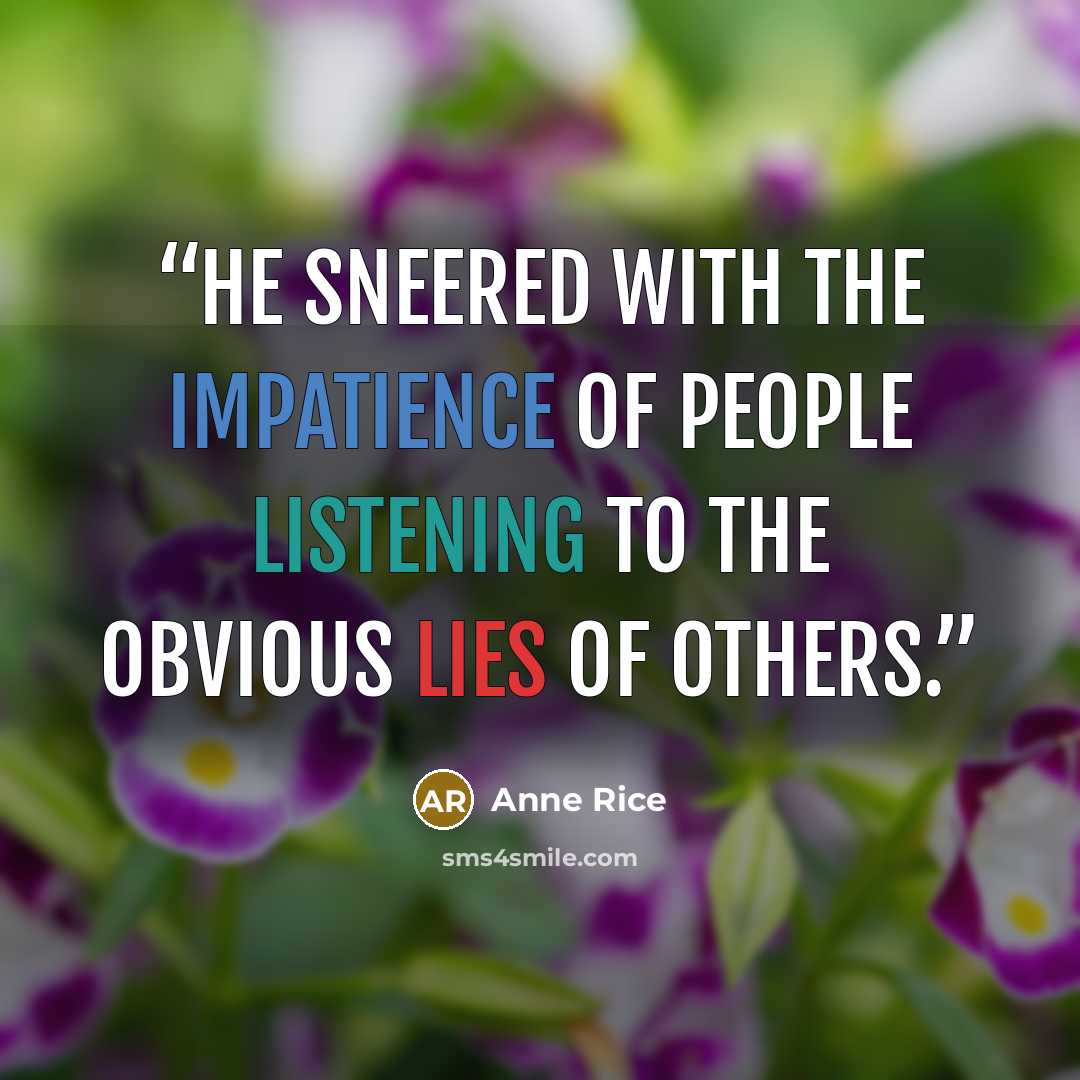 “He sneered with the impatience of people listening to the obvious lies of others.” quote by Anne Rice