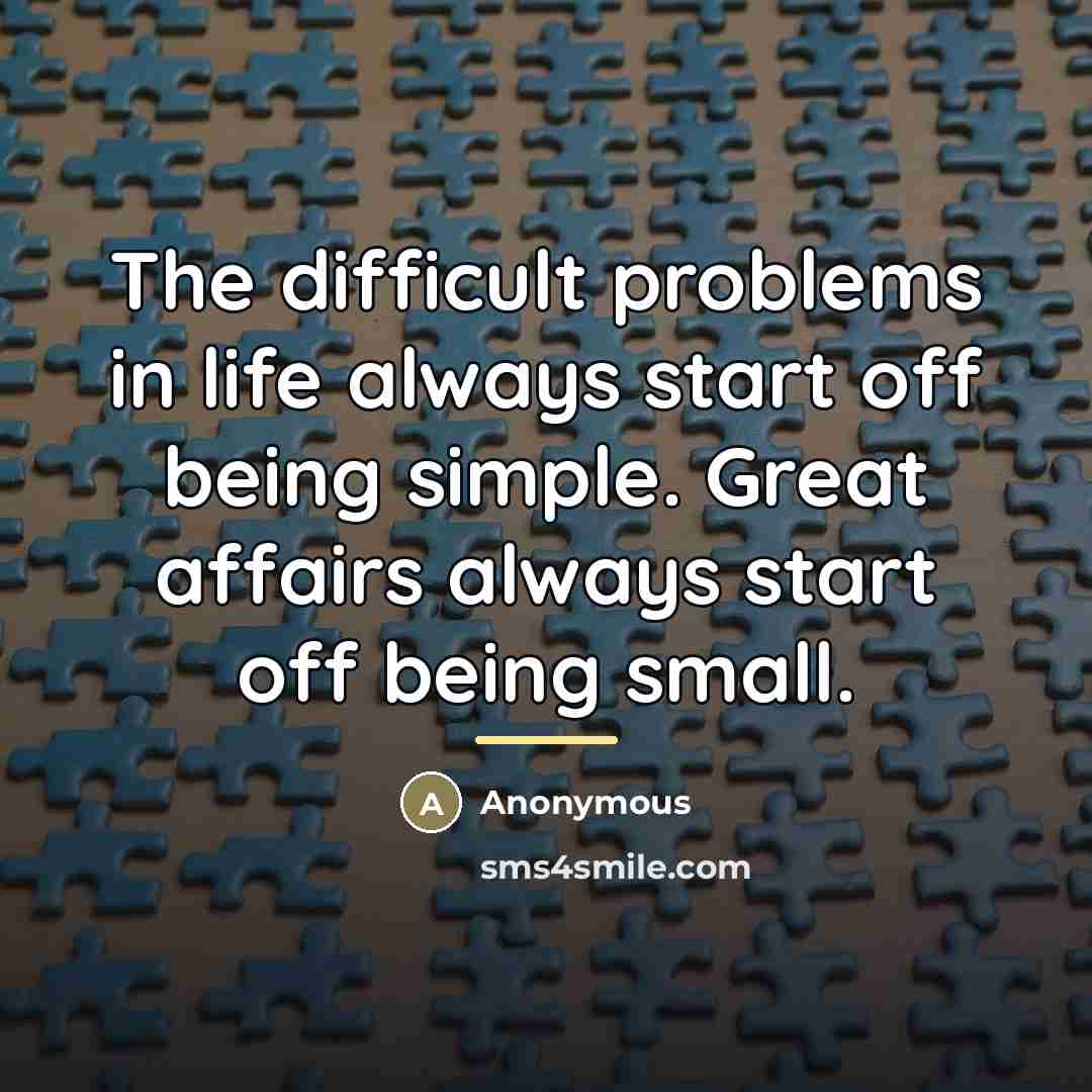 “The difficult problems in life always start off being simple.…” quote by Anonymous