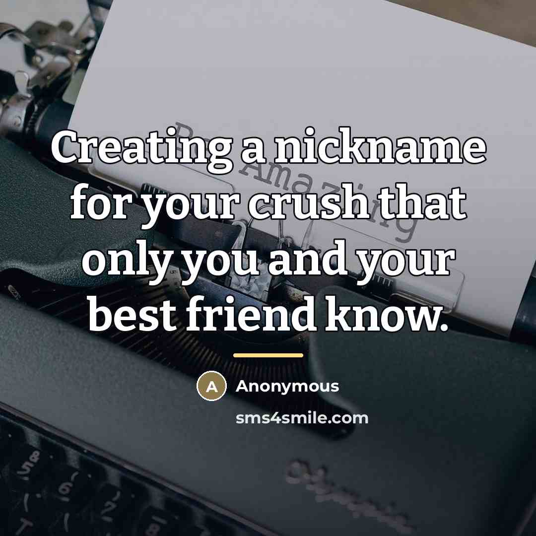 “Creating a nickname for your crush that only you and…” quote by Anonymous