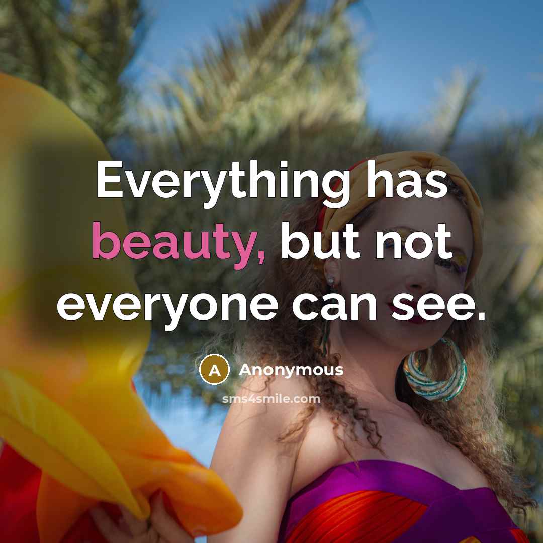 “Everything has beauty, but not everyone can see.…” quote by Anonymous