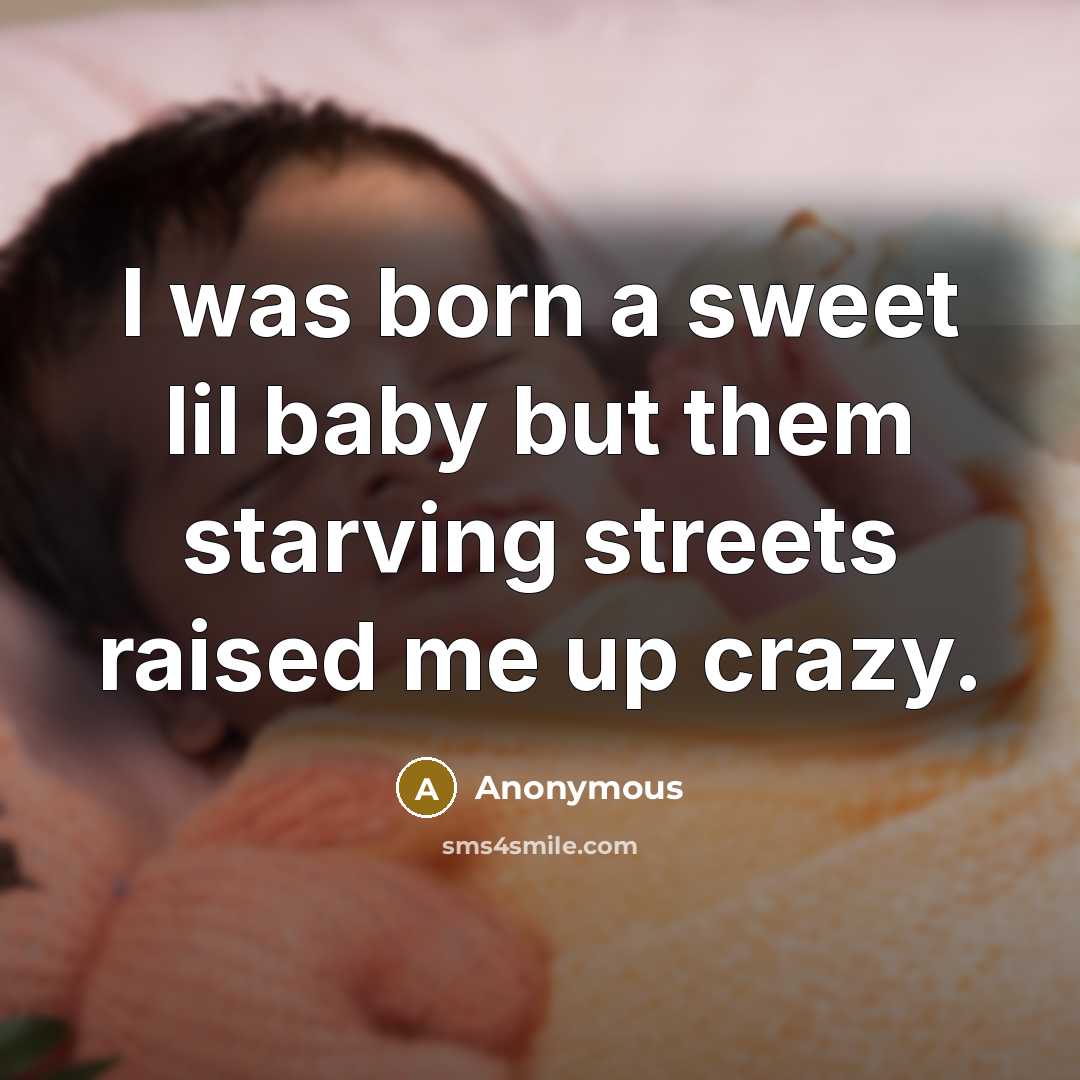 “I was born a sweet lil baby but them starving…” quote by Anonymous