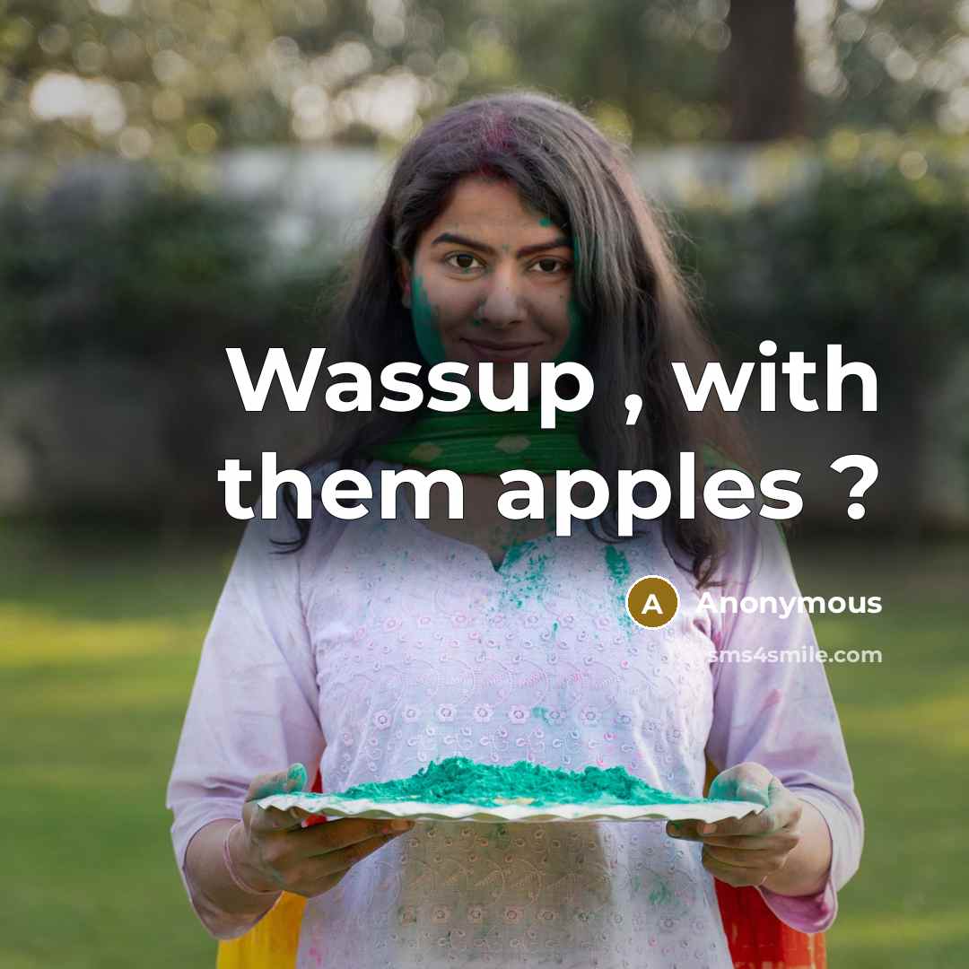 “Wassup , with them apples ?” quote by Anonymous