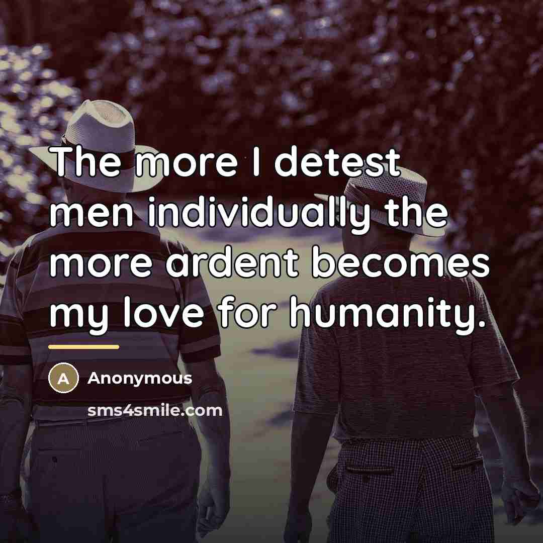 “The more I detest men individually the more ardent becomes…” quote by Anonymous