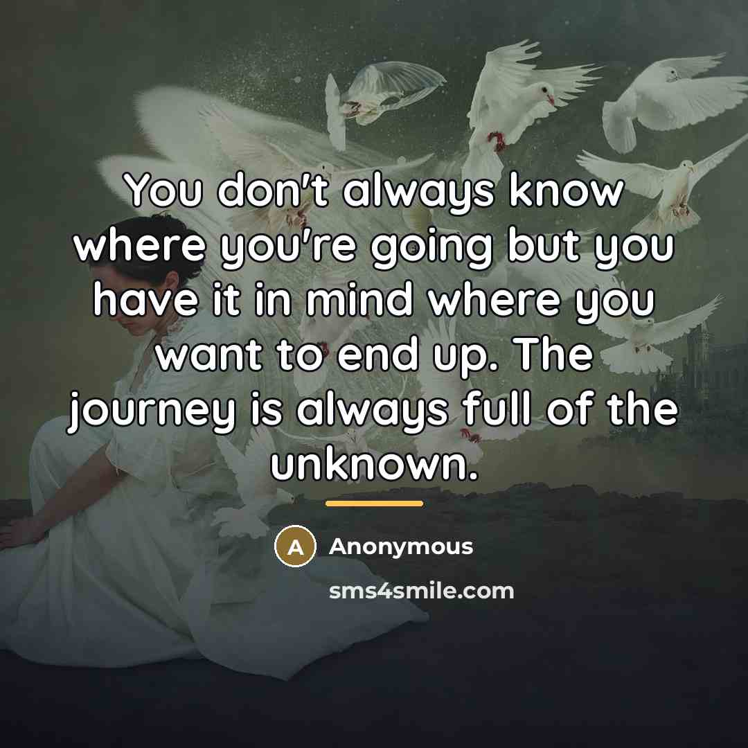 “You don't always know where you're going but you have…” quote by Anonymous