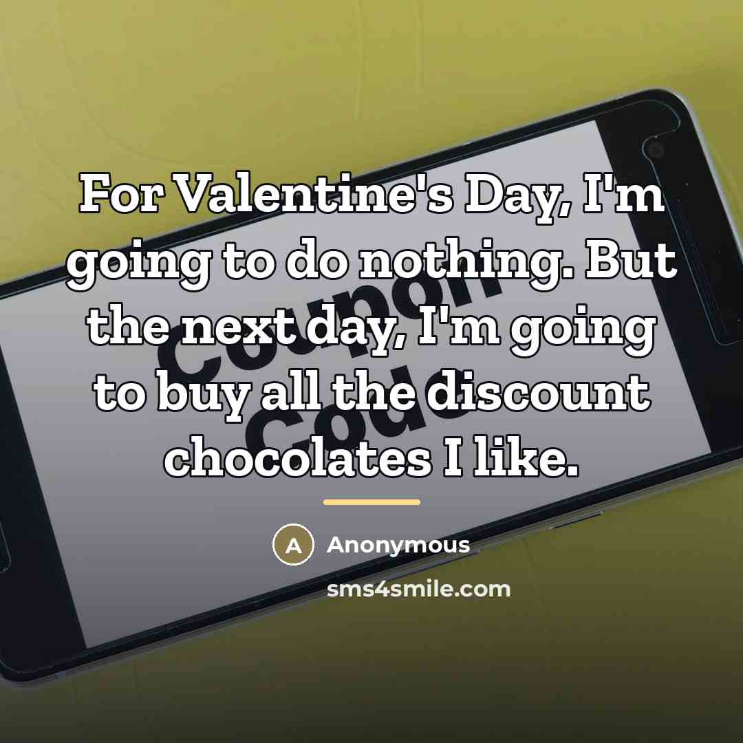 “For Valentine's Day, I'm going to do nothing. But the…” quote by Anonymous