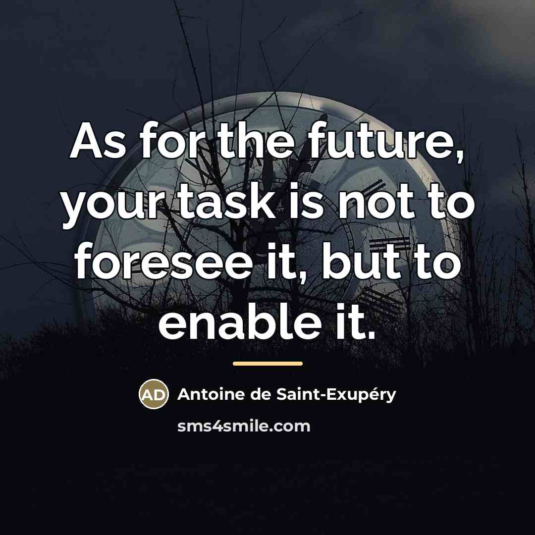 “As for the future, your task is not to foresee…” quote by Antoine de Saint-Exupery