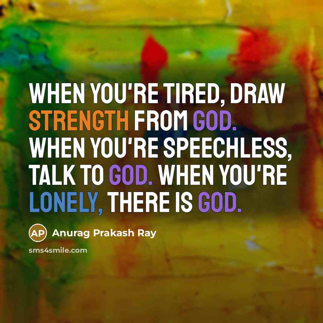 “When you're tired, draw strength from God. When you're speechless,…” quote by Anurag Prakash Ray