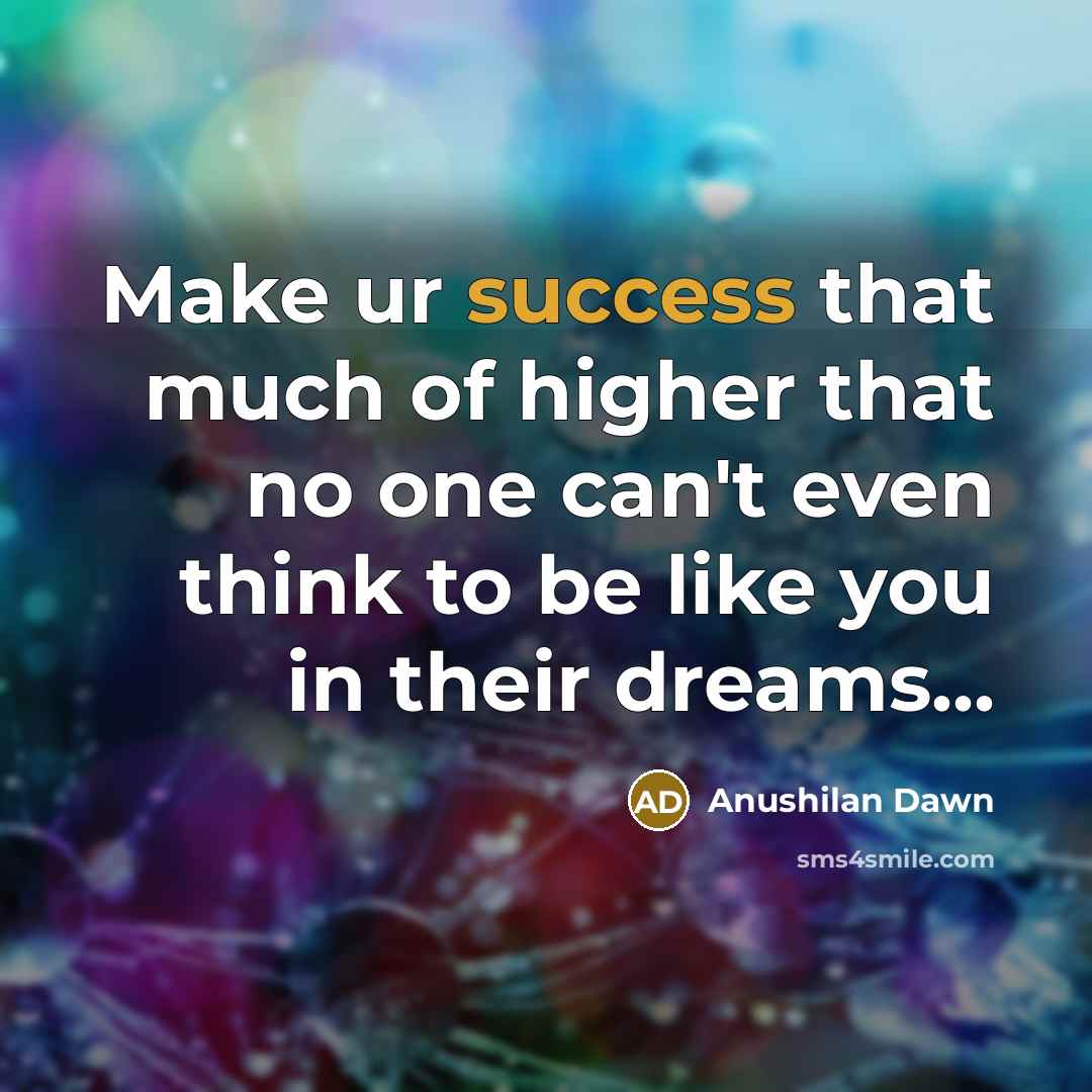“Make ur success that much of higher that no one…” quote by Anushilan Dawn