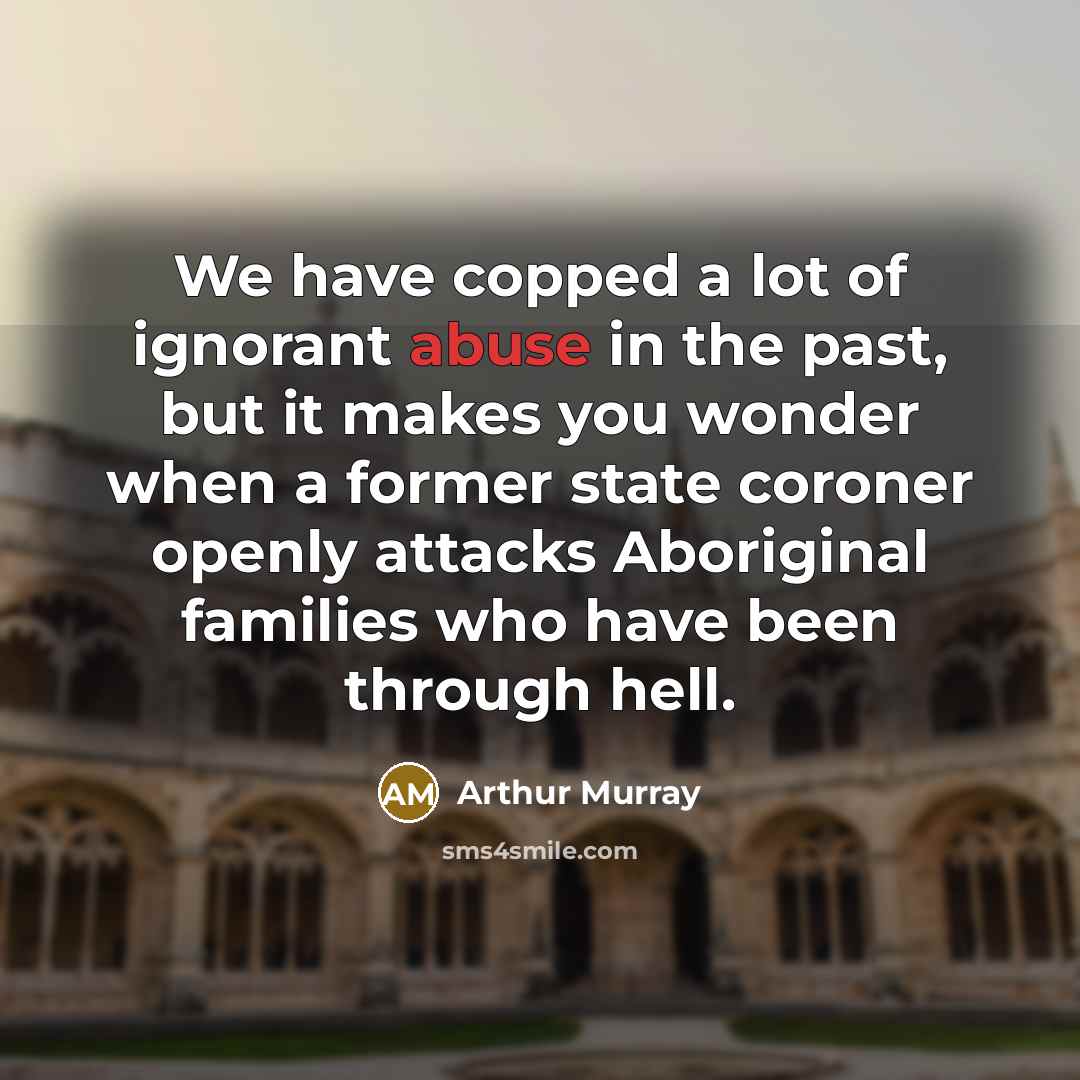 “We have copped a lot of ignorant abuse in the…” quote by Arthur Murray